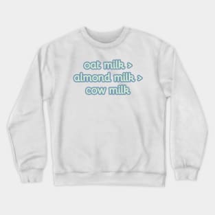 Funny sticker phrase: Oat Milk > (is greater than) almond milk > (is greater than) cow milk Crewneck Sweatshirt